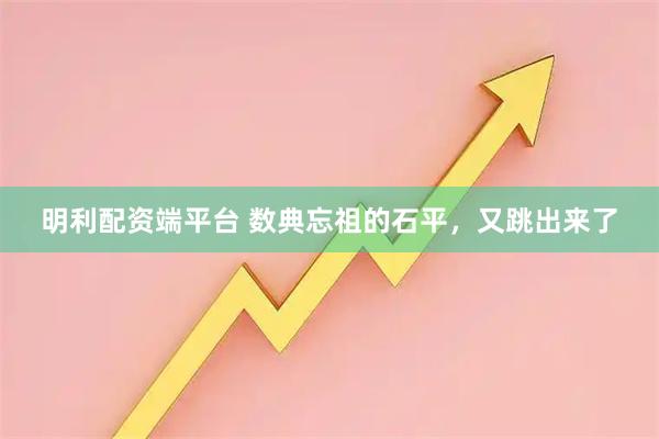 明利配资端平台 数典忘祖的石平，又跳出来了